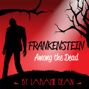 Frankenstein Among the Dead adapted by Laramie Dean from the novel by Mary Wollstonecraft Shelley Play Script