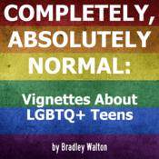 Completely, Absolutely Normal: Vignettes About LGBTQ+ Teens by Bradley Walton Play Script