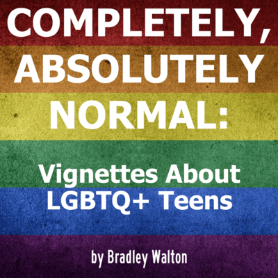 Completely, Absolutely Normal: Vignettes About LGBTQ+ Teens