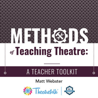 Methods of Teaching Theatre: A Teacher Toolkit